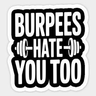 Burpes Hate You Too Sticker