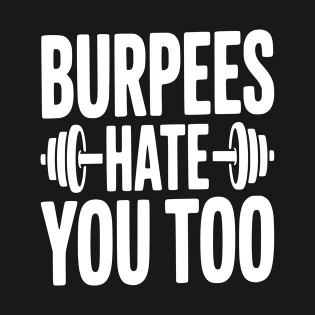 Burpes Hate You Too by Frank Ring