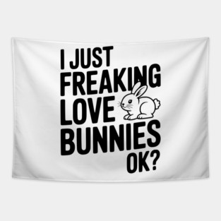 I Just Freaking Love Bunnies Ok? Tapestry