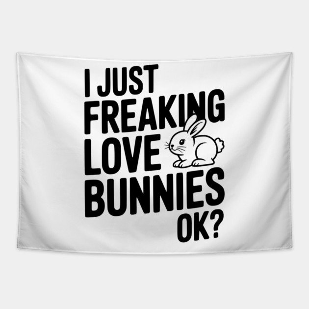 I Just Freaking Love Bunnies Ok? Tapestry by Frank Ring