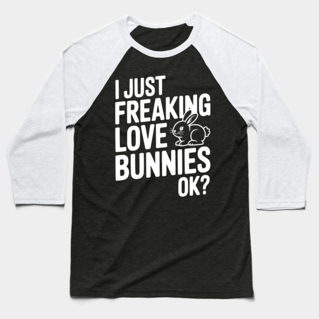 I Just Freaking Love Bunnies Ok? Baseball T-Shirt by Frank Ring