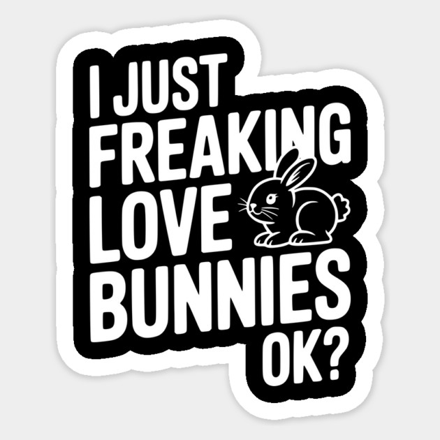 I Just Freaking Love Bunnies Ok? Sticker by Frank Ring