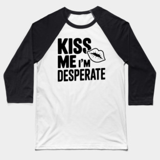 Kiss Me I'm Desperate Baseball T-Shirt