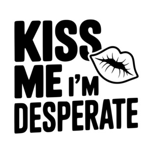 Kiss Me I'm Desperate T-Shirt