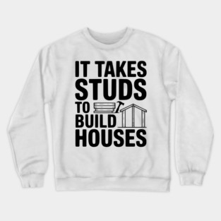 It Takes Studs to Build Houses Crewneck Sweatshirt