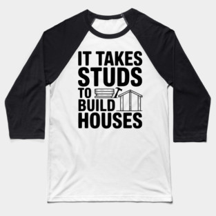 It Takes Studs to Build Houses Baseball T-Shirt