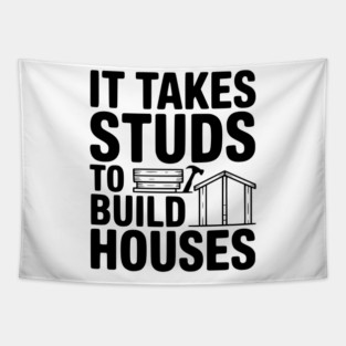 It Takes Studs to Build Houses Tapestry