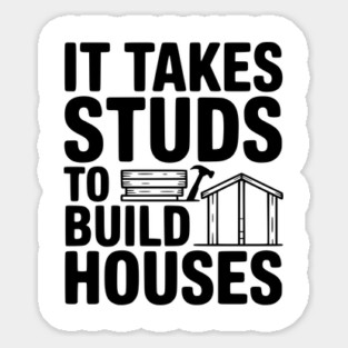 It Takes Studs to Build Houses Sticker