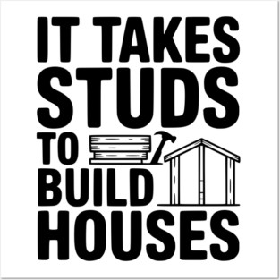 It Takes Studs to Build Houses Posters and Art