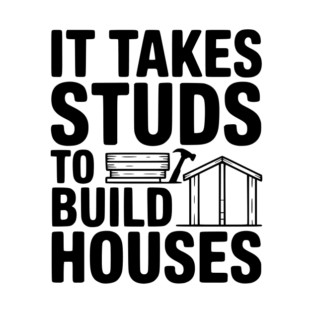 It Takes Studs to Build Houses T-Shirt