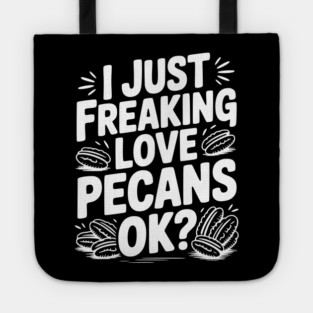 I Just Freaking Love Pecans Ok? Tote