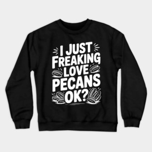 I Just Freaking Love Pecans Ok? Crewneck Sweatshirt