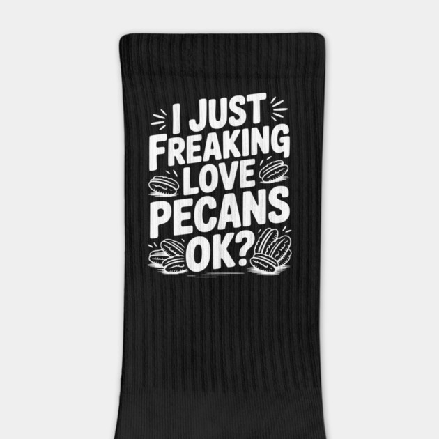 I Just Freaking Love Pecans Ok? by Frank Ring