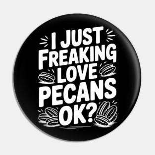 I Just Freaking Love Pecans Ok? Pin