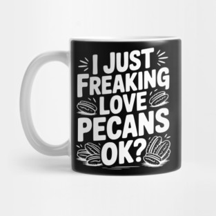 I Just Freaking Love Pecans Ok? Mug