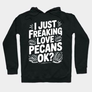 I Just Freaking Love Pecans Ok? Hoodie