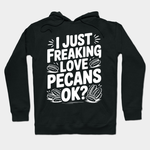I Just Freaking Love Pecans Ok? Hoodie by Frank Ring