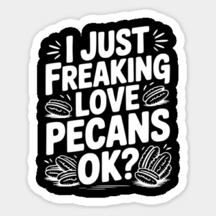 I Just Freaking Love Pecans Ok? Sticker