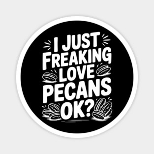 I Just Freaking Love Pecans Ok? Magnet