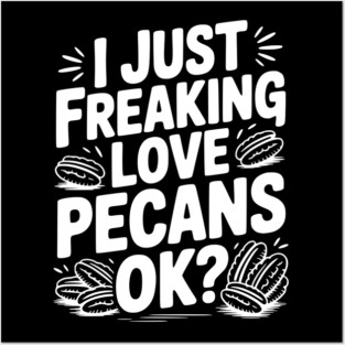 I Just Freaking Love Pecans Ok? Posters and Art