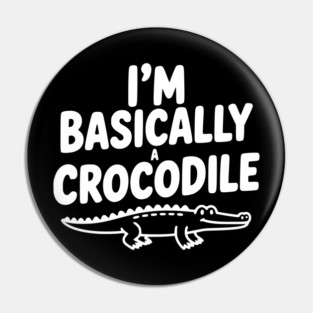 I'm Basically a Crocodile Pin