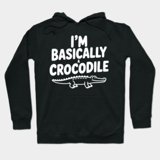 I'm Basically a Crocodile Hoodie