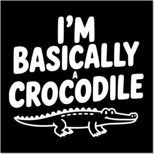 I'm Basically a Crocodile Posters and Art