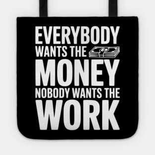 Everybody Wants the Money Nobody Wants the Work Tote