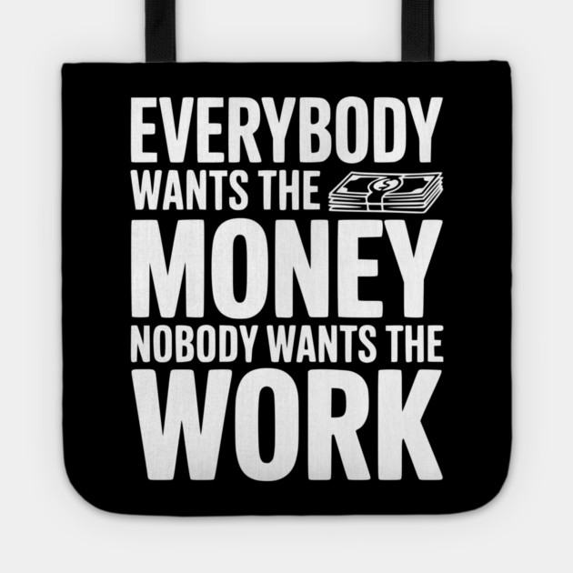 Everybody Wants the Money Nobody Wants the Work Tote by Frank Ring