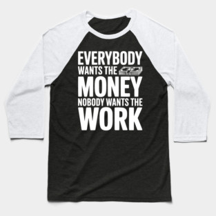 Everybody Wants the Money Nobody Wants the Work Baseball T-Shirt