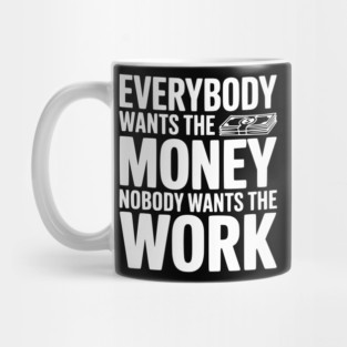 Everybody Wants the Money Nobody Wants the Work Mug