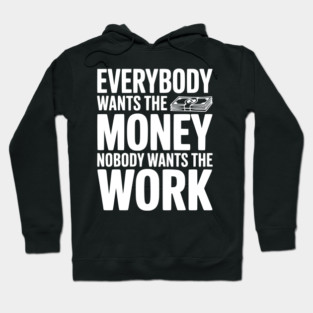 Everybody Wants the Money Nobody Wants the Work Hoodie