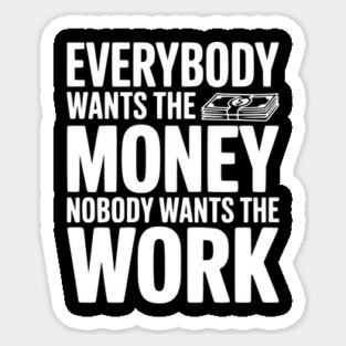 Everybody Wants the Money Nobody Wants the Work Magnet