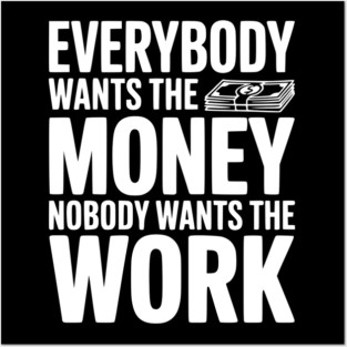 Everybody Wants the Money Nobody Wants the Work Posters and Art