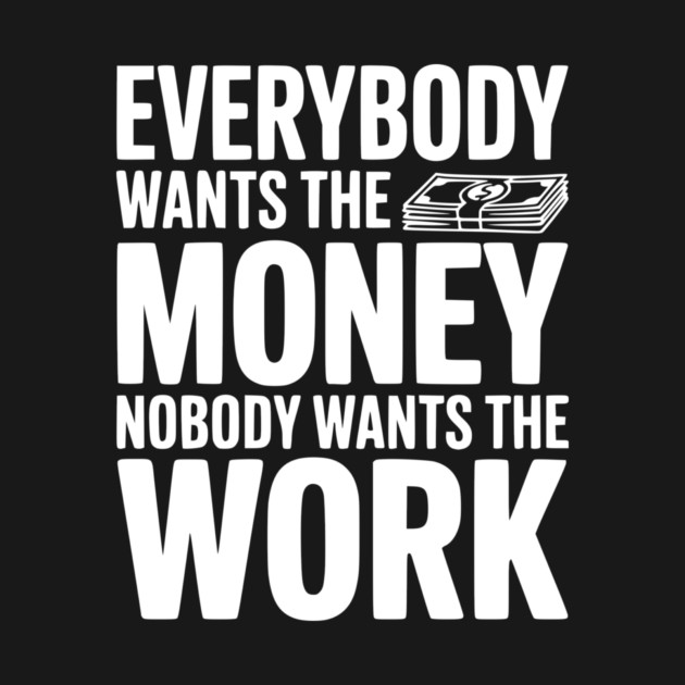 Everybody Wants the Money Nobody Wants the Work by Frank Ring