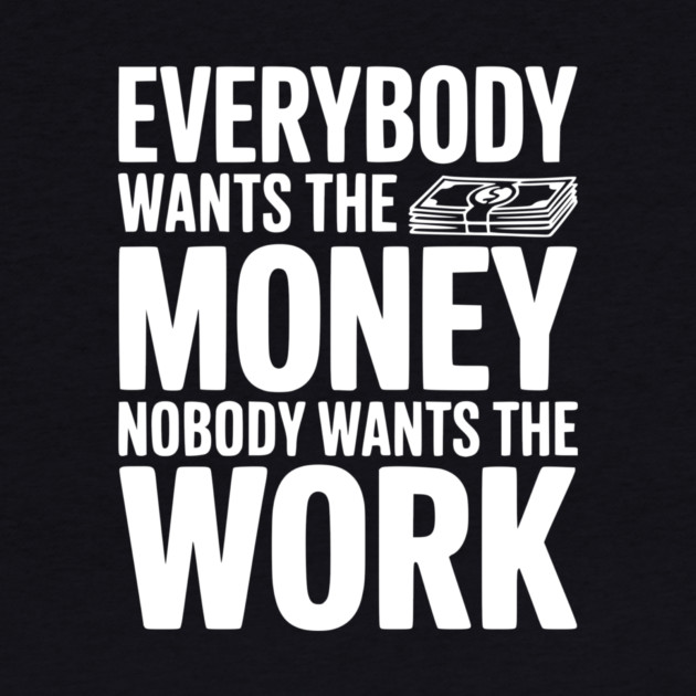 Everybody Wants the Money Nobody Wants the Work by Frank Ring