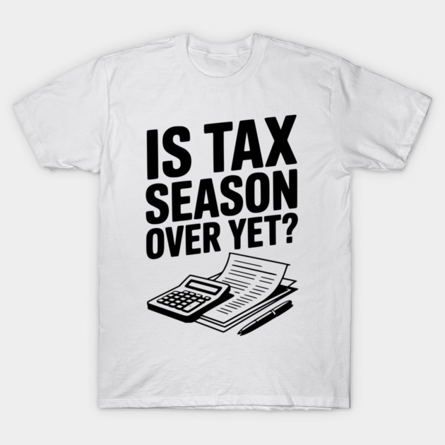 Is Tax Season Over Yet? T-Shirt by Frank Ring