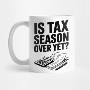 Is Tax Season Over Yet? Mug