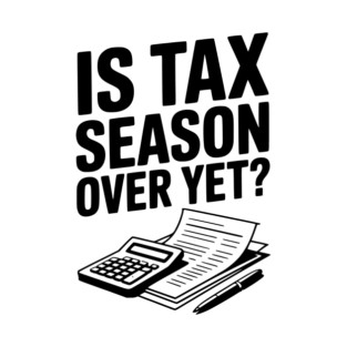 Is Tax Season Over Yet? T-Shirt