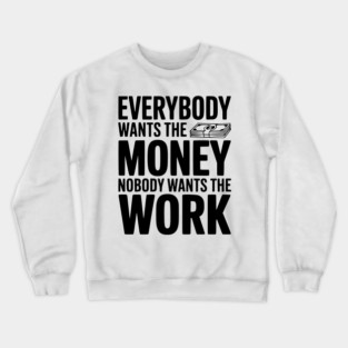 Everybody Wants the Money Nobody Wants the Work Crewneck Sweatshirt