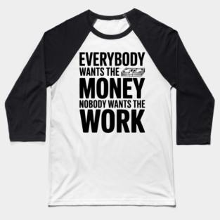 Everybody Wants the Money Nobody Wants the Work Baseball T-Shirt
