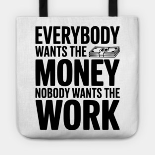 Everybody Wants the Money Nobody Wants the Work Tote