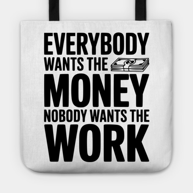 Everybody Wants the Money Nobody Wants the Work Tote by Frank Ring