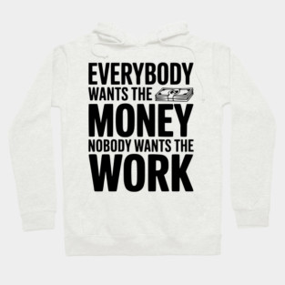 Everybody Wants the Money Nobody Wants the Work Hoodie