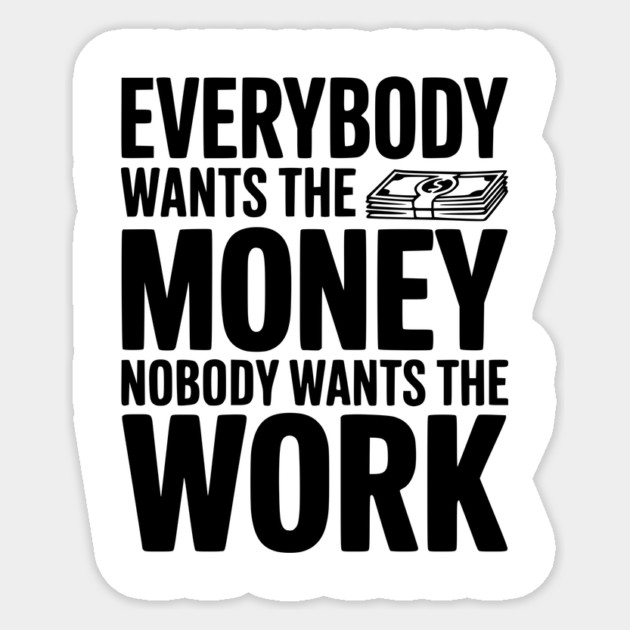 Everybody Wants the Money Nobody Wants the Work Sticker by Frank Ring