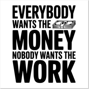 Everybody Wants the Money Nobody Wants the Work Posters and Art