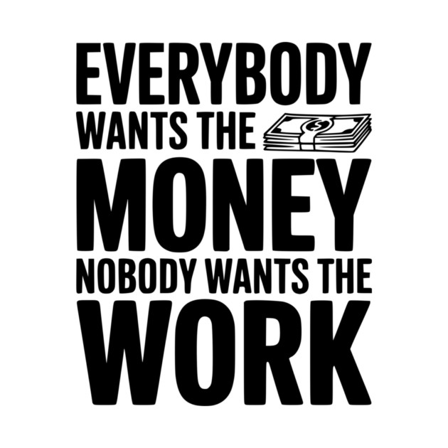 Everybody Wants the Money Nobody Wants the Work by Frank Ring