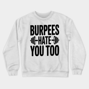 Burpes Hate You Too Crewneck Sweatshirt