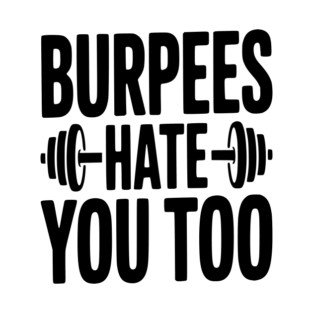 Burpes Hate You Too T-Shirt