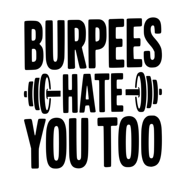 Burpes Hate You Too by Frank Ring